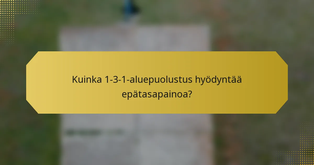 Kuinka 1-3-1-aluepuolustus hyödyntää epätasapainoa?