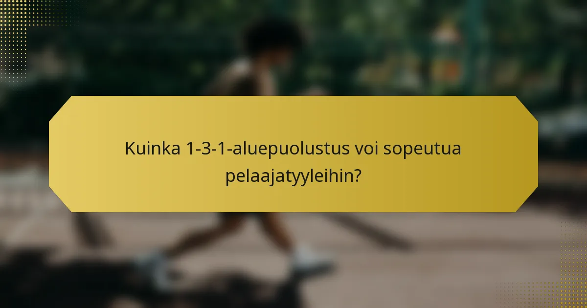 Kuinka 1-3-1-aluepuolustus voi sopeutua pelaajatyyleihin?