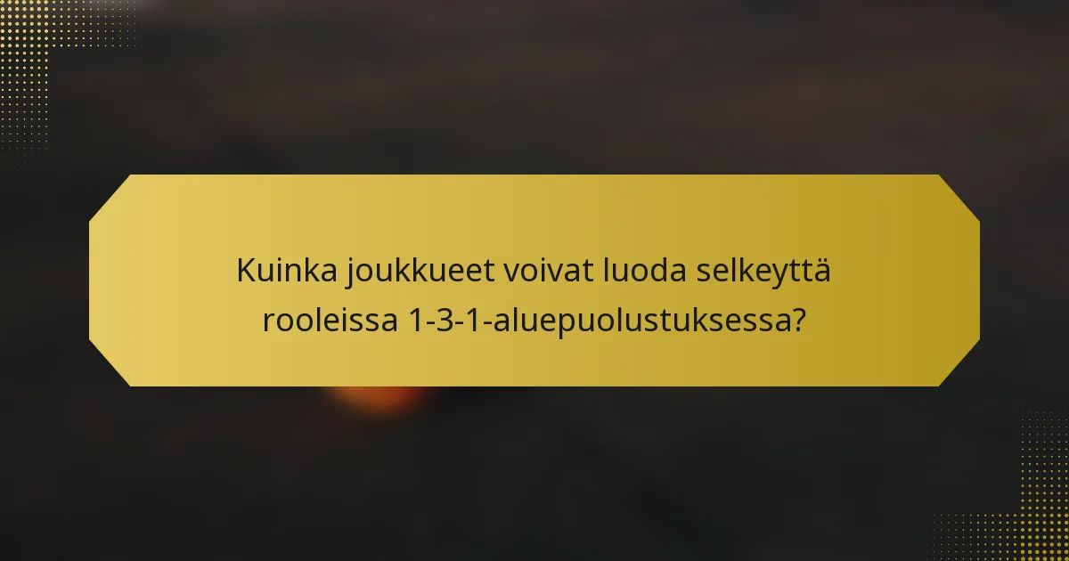 Kuinka joukkueet voivat luoda selkeyttä rooleissa 1-3-1-aluepuolustuksessa?