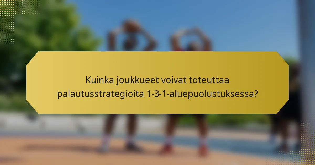 Kuinka joukkueet voivat toteuttaa palautusstrategioita 1-3-1-aluepuolustuksessa?