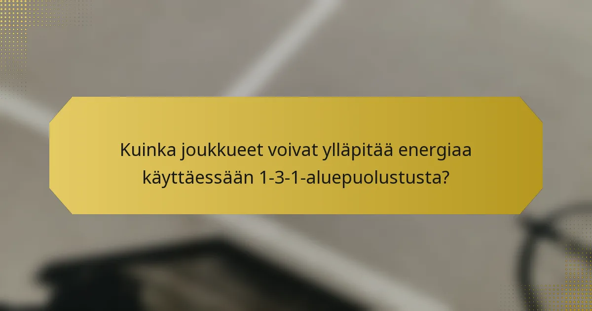 Kuinka joukkueet voivat ylläpitää energiaa käyttäessään 1-3-1-aluepuolustusta?