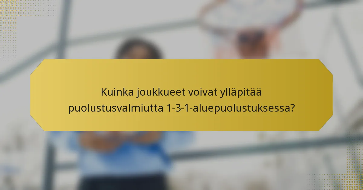 Kuinka joukkueet voivat ylläpitää puolustusvalmiutta 1-3-1-aluepuolustuksessa?
