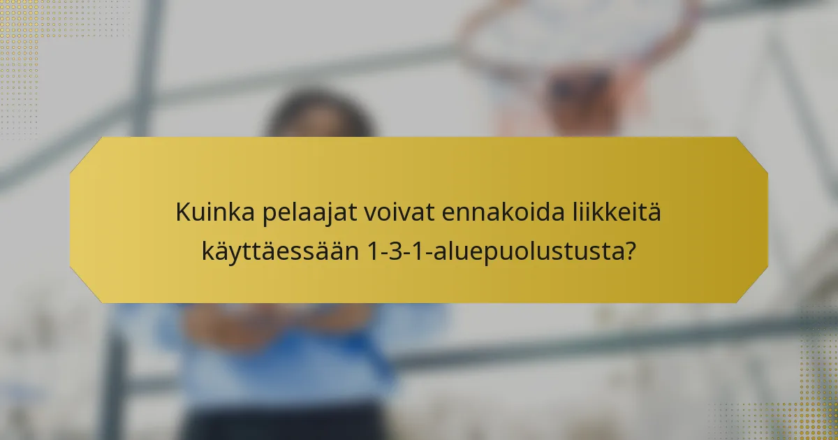 Kuinka pelaajat voivat ennakoida liikkeitä käyttäessään 1-3-1-aluepuolustusta?