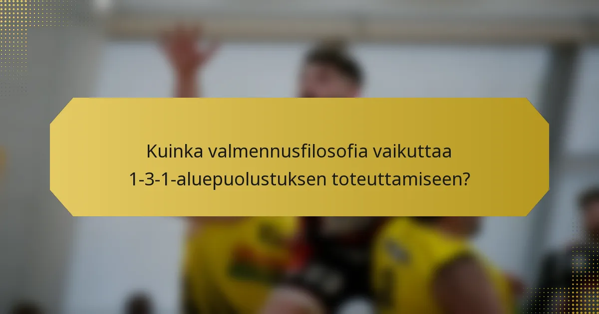 Kuinka valmennusfilosofia vaikuttaa 1-3-1-aluepuolustuksen toteuttamiseen?