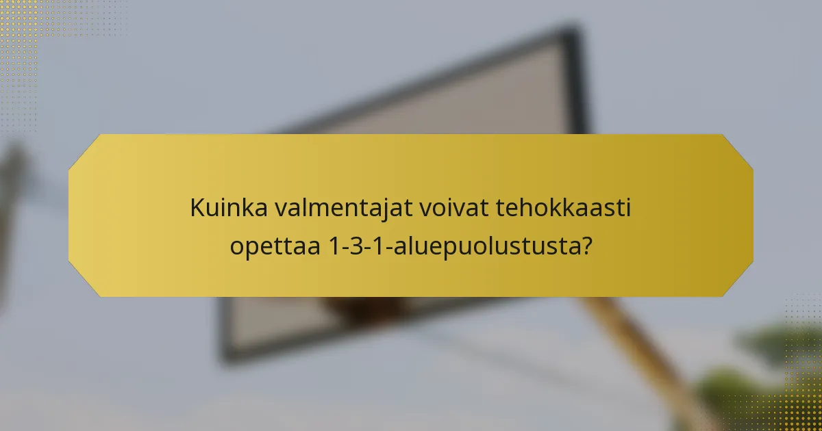 Kuinka valmentajat voivat tehokkaasti opettaa 1-3-1-aluepuolustusta?