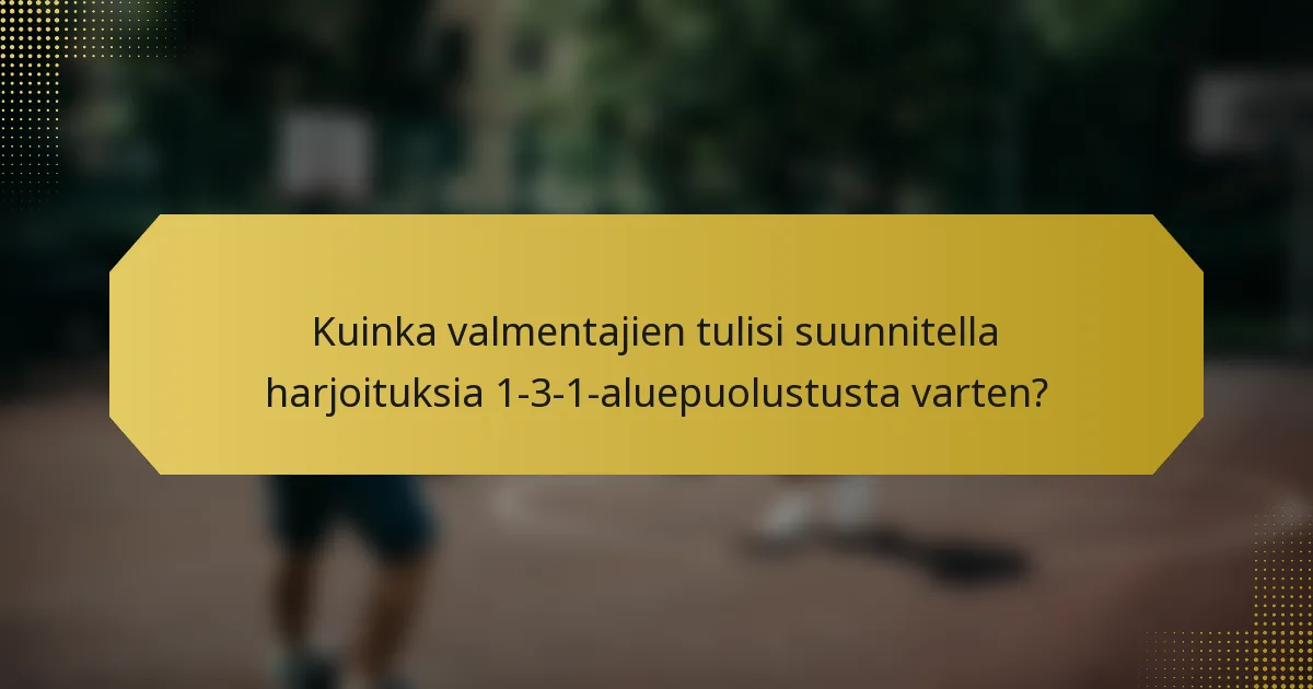 Kuinka valmentajien tulisi suunnitella harjoituksia 1-3-1-aluepuolustusta varten?