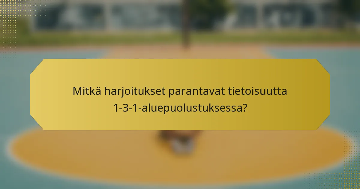 Mitkä harjoitukset parantavat tietoisuutta 1-3-1-aluepuolustuksessa?