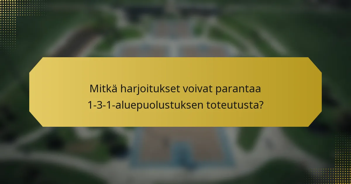 Mitkä harjoitukset voivat parantaa 1-3-1-aluepuolustuksen toteutusta?