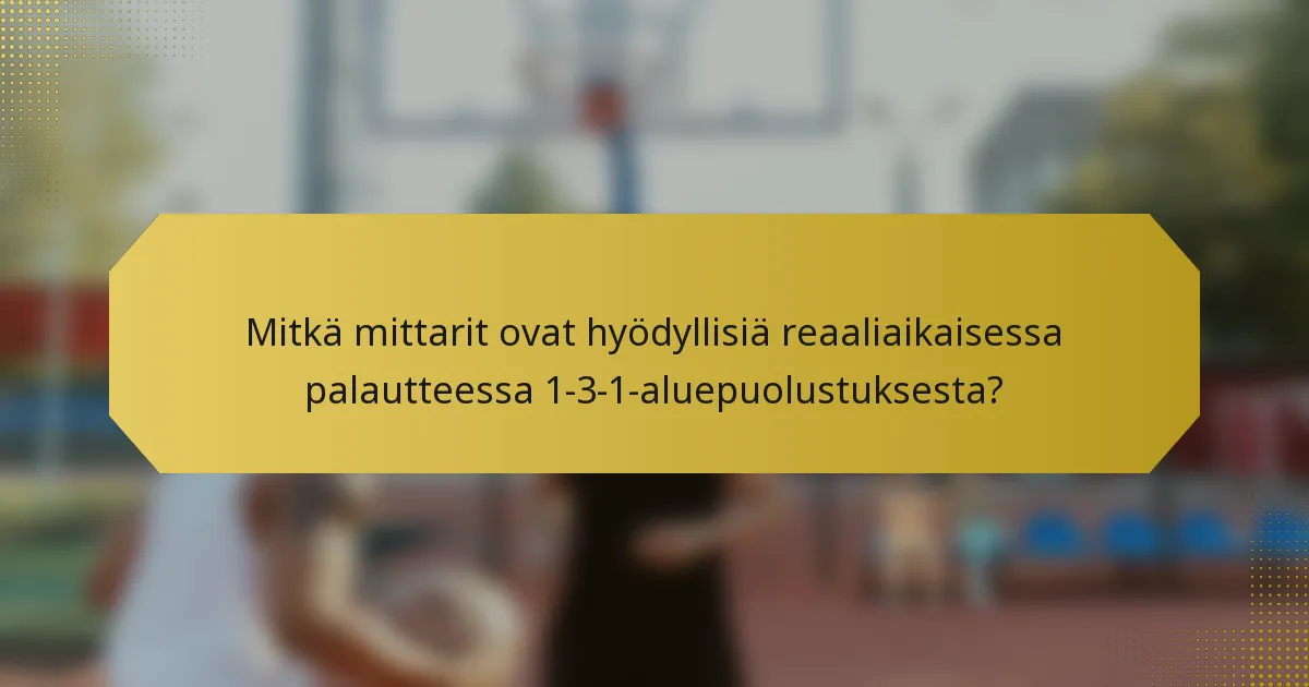 Mitkä mittarit ovat hyödyllisiä reaaliaikaisessa palautteessa 1-3-1-aluepuolustuksesta?