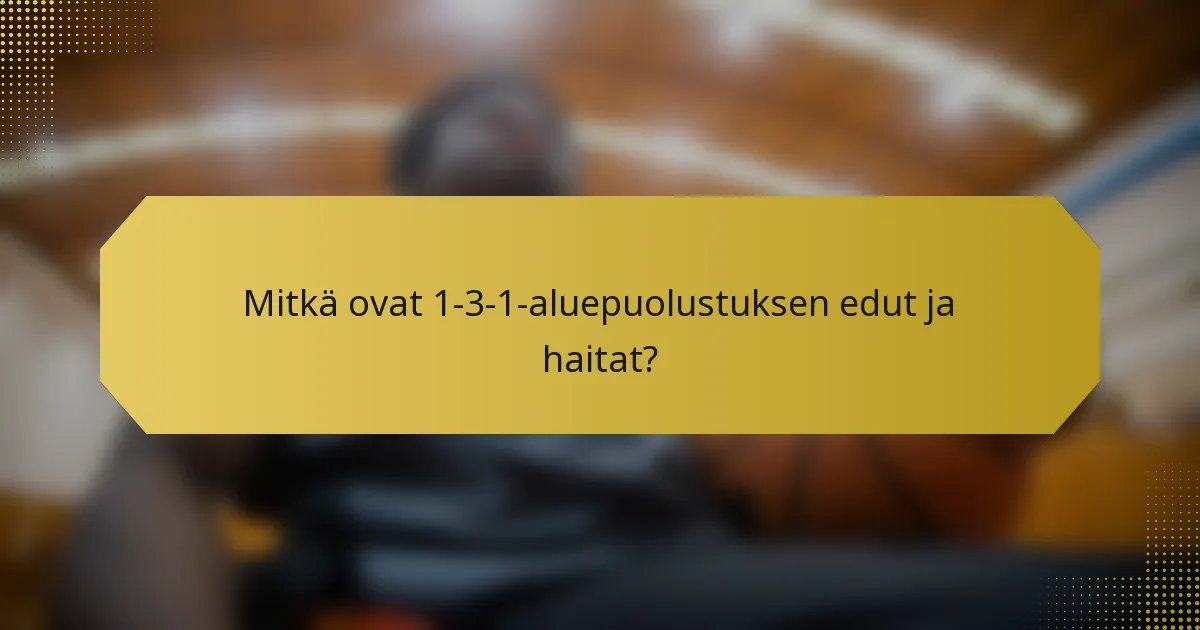 Mitkä ovat 1-3-1-aluepuolustuksen edut ja haitat?