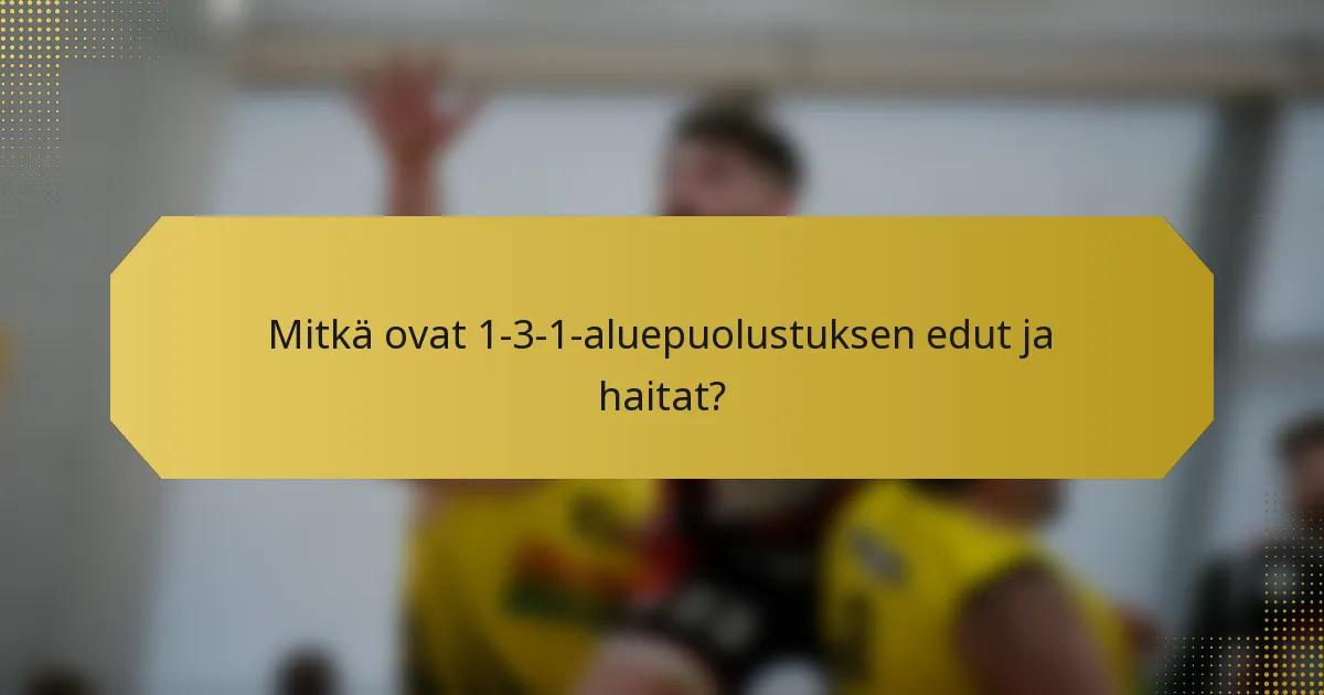 Mitkä ovat 1-3-1-aluepuolustuksen edut ja haitat?