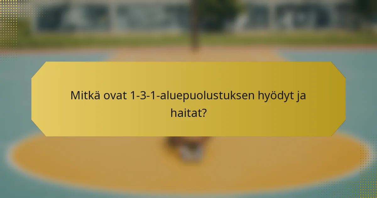 Mitkä ovat 1-3-1-aluepuolustuksen hyödyt ja haitat?