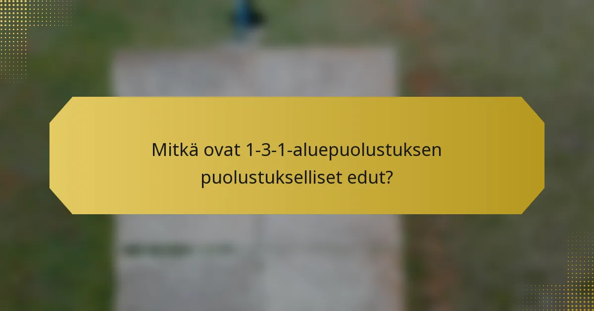 Mitkä ovat 1-3-1-aluepuolustuksen puolustukselliset edut?