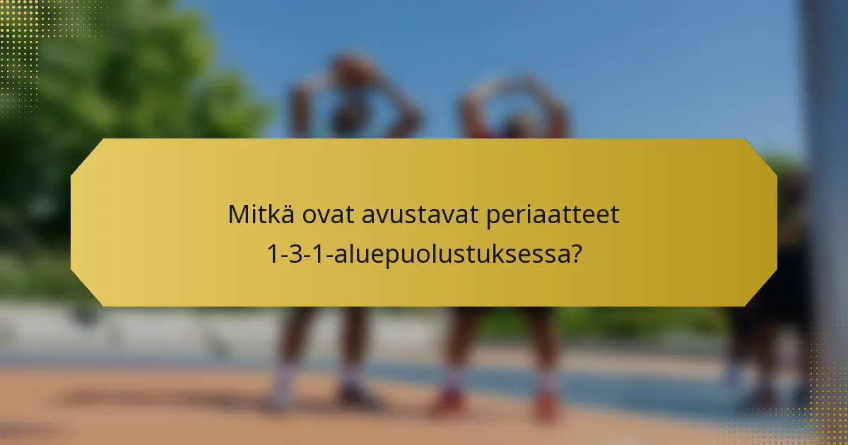 Mitkä ovat avustavat periaatteet 1-3-1-aluepuolustuksessa?