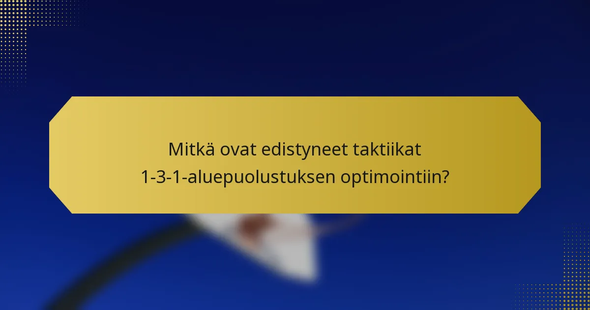 Mitkä ovat edistyneet taktiikat 1-3-1-aluepuolustuksen optimointiin?