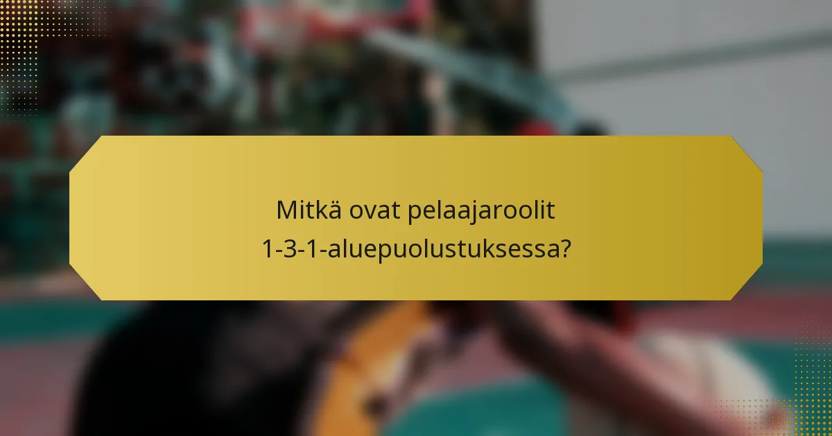 Mitkä ovat pelaajaroolit 1-3-1-aluepuolustuksessa?