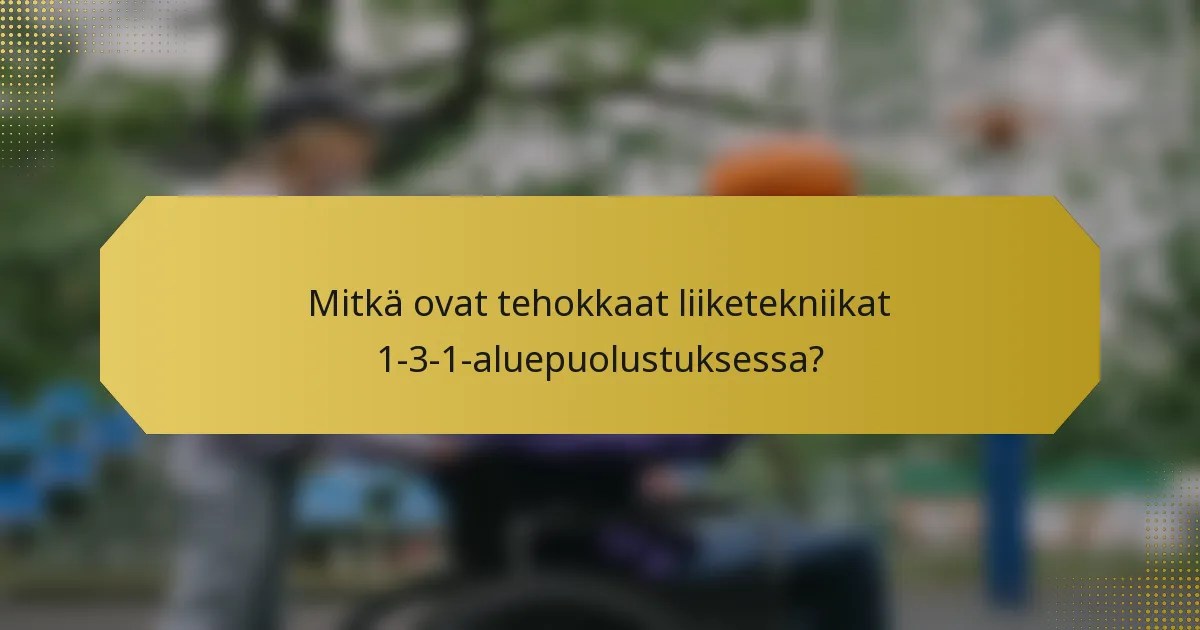 Mitkä ovat tehokkaat liiketekniikat 1-3-1-aluepuolustuksessa?