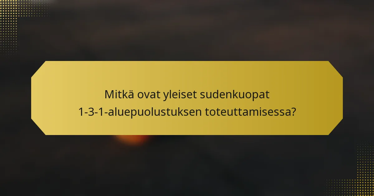 Mitkä ovat yleiset sudenkuopat 1-3-1-aluepuolustuksen toteuttamisessa?