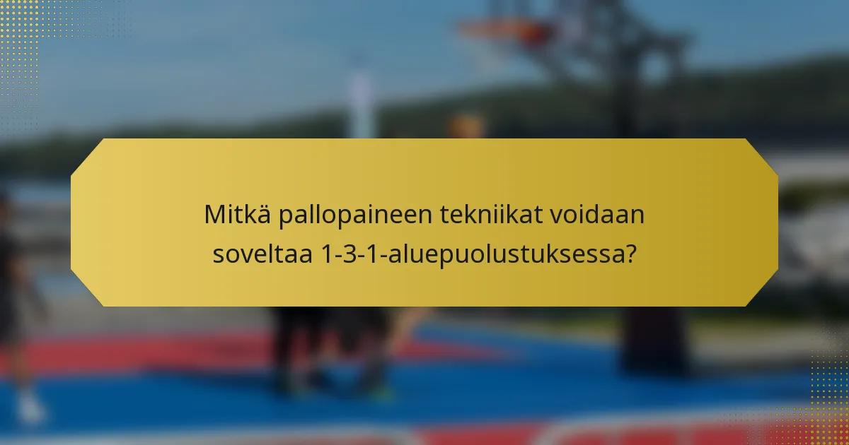 Mitkä pallopaineen tekniikat voidaan soveltaa 1-3-1-aluepuolustuksessa?