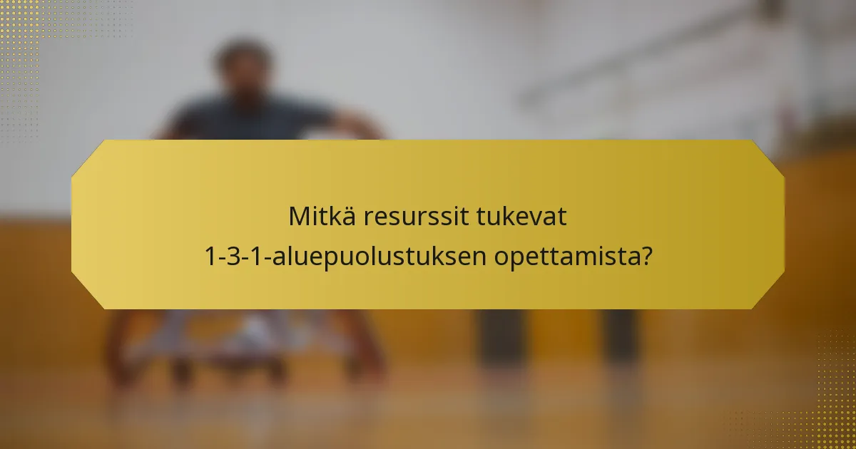 Mitkä resurssit tukevat 1-3-1-aluepuolustuksen opettamista?