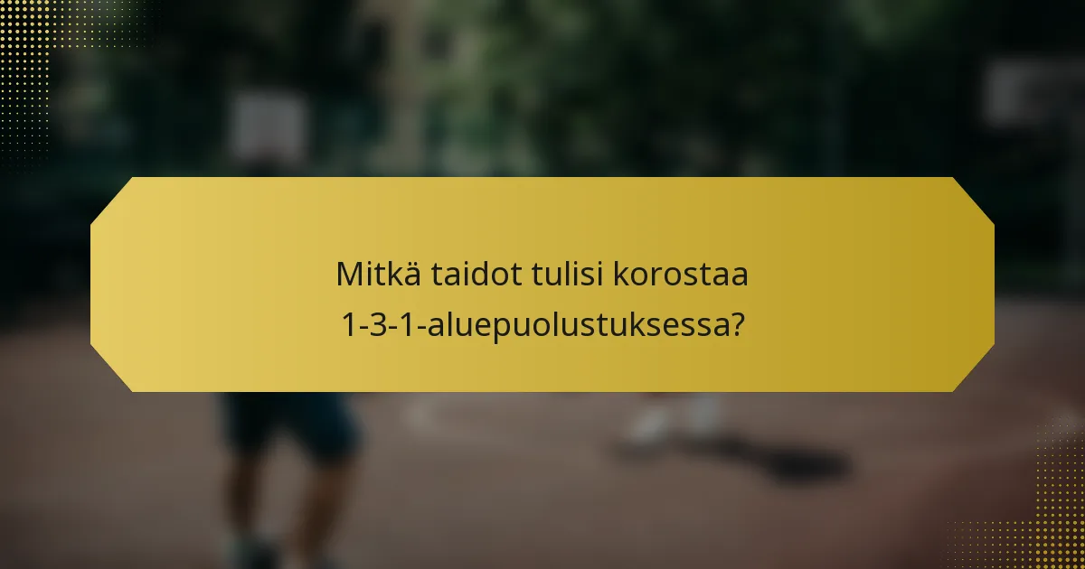 Mitkä taidot tulisi korostaa 1-3-1-aluepuolustuksessa?